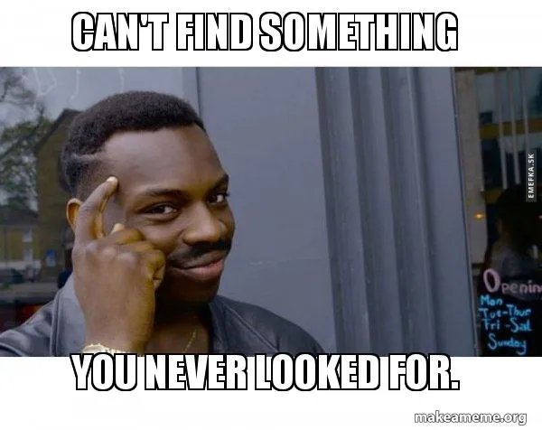 Image of a black man smiling cleverly and pointing at his head as if saying something smart. Captioned "CAN'T FIND SOMETHING YOU NEVER LOOKED FOR".